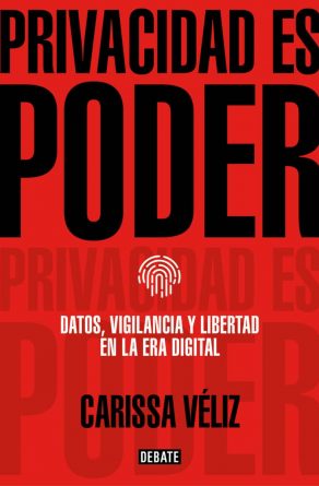 Privacidad es poder. Datos, vigilancia y libertad en la era digital