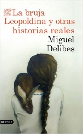 portada_la-bruja-leopoldina-y-otras-historias-reales_miguel-delibes_201803201257